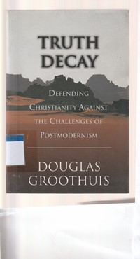 Image of Truth decay: defending christianity against the challenges of postmodernism